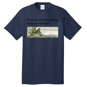 Toad Sat And Did Nothing Frog Sat With Him Apparel Tall T-Shirt