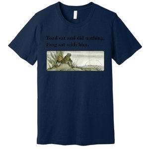 Toad Sat And Did Nothing Frog Sat With Him Apparel Premium T-Shirt