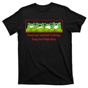 Toad Sat And Did Nothing Frog Sat With Him T-Shirt