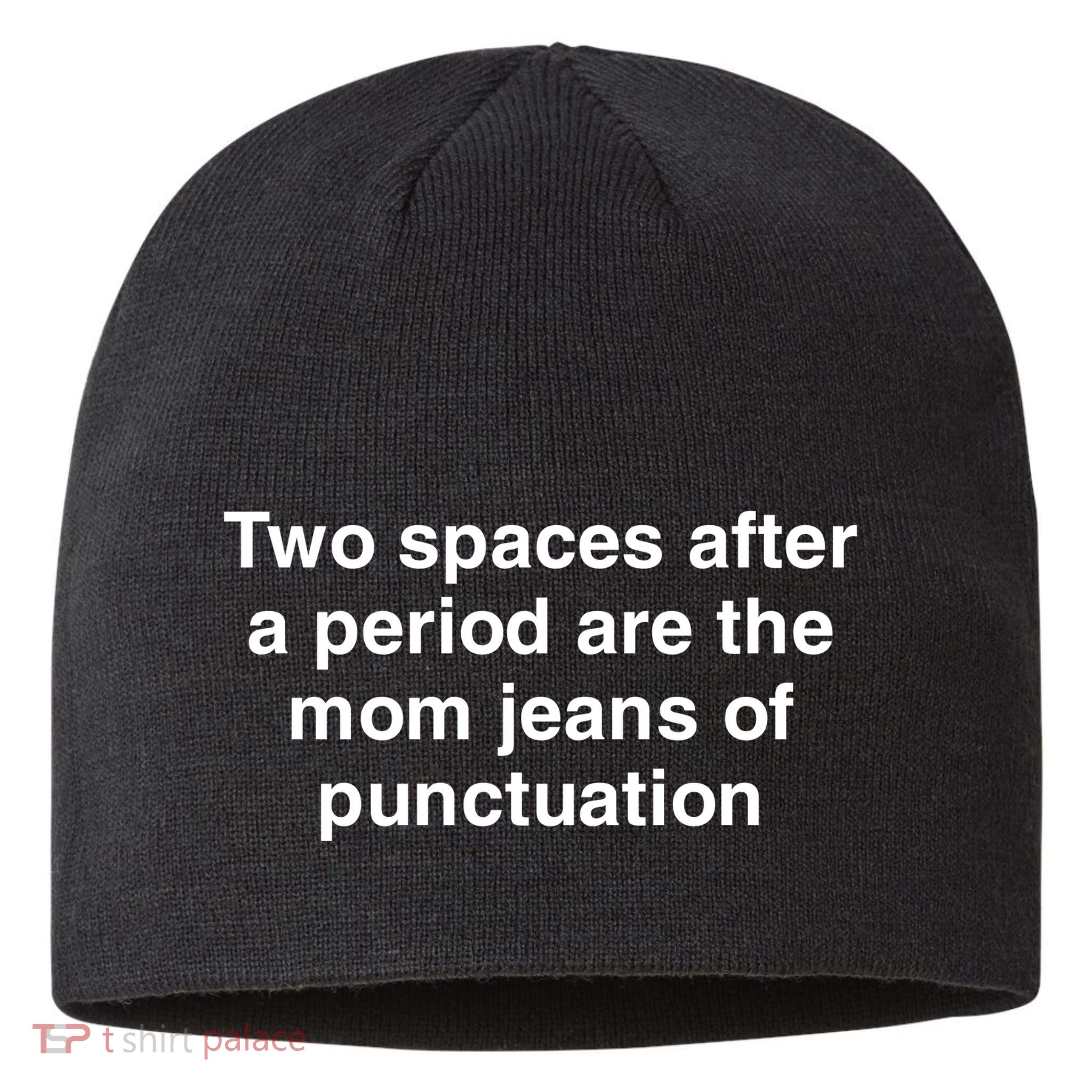 Two Spaces After A Period Are The Mom Jeans Of Punctuation Sustainable Beanie
