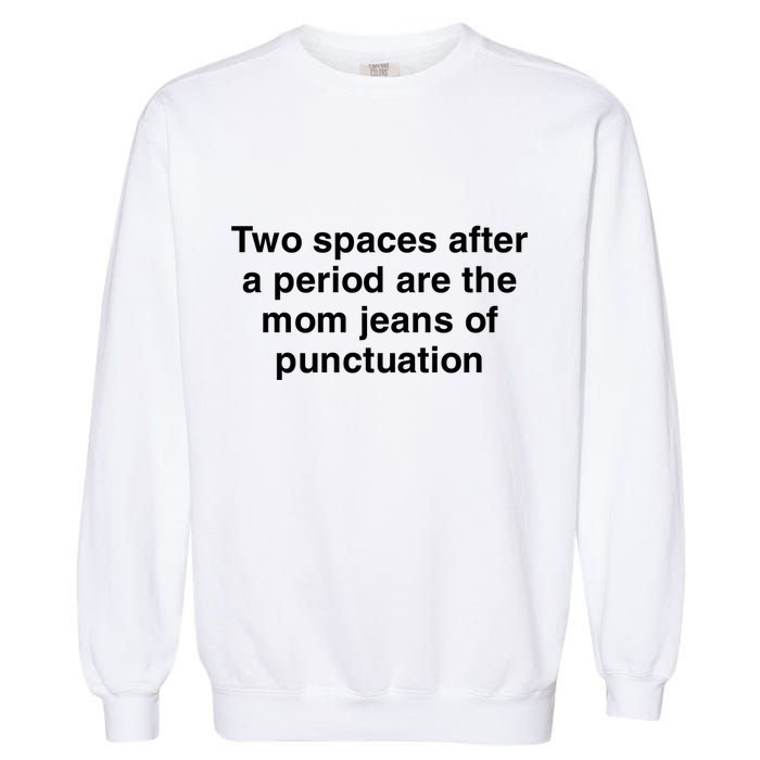 Two Spaces After A Period Are The Mom Jeans Of Punctuation Garment-Dyed Sweatshirt