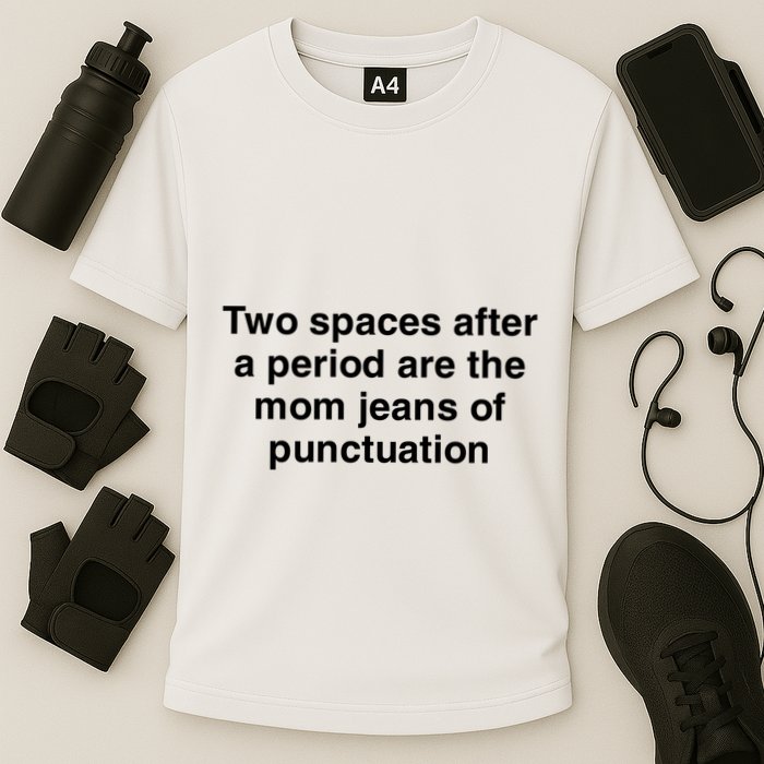 Two Spaces After A Period Are The Mom Jeans Of Punctuation Performance Shirt