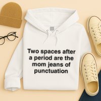 Two Spaces After A Period Are The Mom Jeans Of Punctuation Hoodie