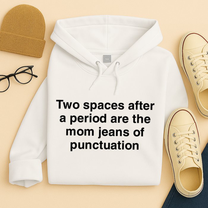 Two Spaces After A Period Are The Mom Jeans Of Punctuation Hoodie
