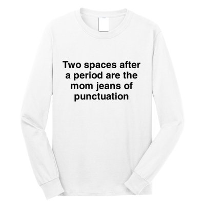 Two Spaces After A Period Are The Mom Jeans Of Punctuation Long Sleeve Shirt