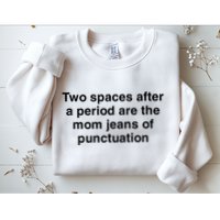 Two Spaces After A Period Are The Mom Jeans Of Punctuation Sweatshirt