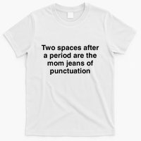 Two Spaces After A Period Are The Mom Jeans Of Punctuation T-Shirt