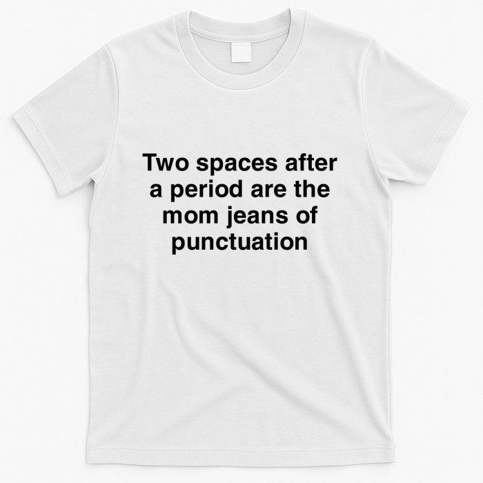 Two Spaces After A Period Are The Mom Jeans Of Punctuation T-Shirt