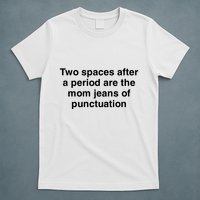 Two Spaces After A Period Are The Mom Jeans Of Punctuation T-Shirt