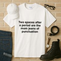 Two Spaces After A Period Are The Mom Jeans Of Punctuation Tall T-Shirt