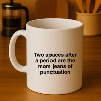 Two Spaces After A Period Are The Mom Jeans Of Punctuation Mug