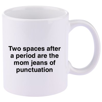 Two Spaces After A Period Are The Mom Jeans Of Punctuation 11oz C Handle Ceramic Mug