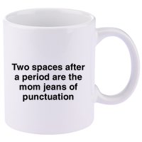 Two Spaces After A Period Are The Mom Jeans Of Punctuation 11oz C Handle Ceramic Mug