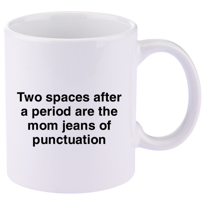 Two Spaces After A Period Are The Mom Jeans Of Punctuation 11oz C Handle Ceramic Mug