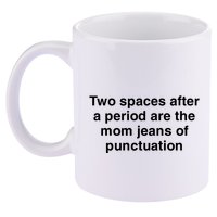Two Spaces After A Period Are The Mom Jeans Of Punctuation 11oz C Handle Ceramic Mug