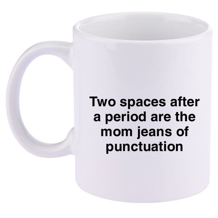 Two Spaces After A Period Are The Mom Jeans Of Punctuation 11oz C Handle Ceramic Mug