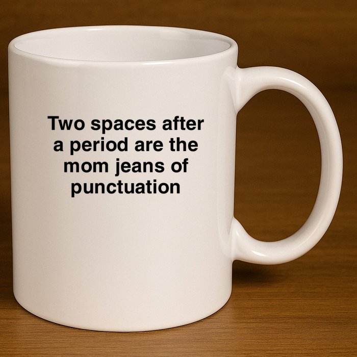 Two Spaces After A Period Are The Mom Jeans Of Punctuation 11oz C Handle Ceramic Mug