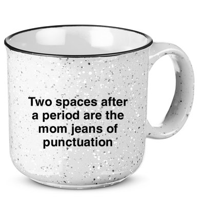 Two Spaces After A Period Are The Mom Jeans Of Punctuation 15oz Campfire Ceramic Mug