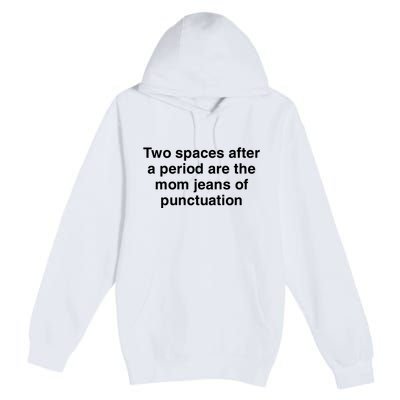 Two Spaces After A Period Are The Mom Jeans Of Punctuation Premium Pullover Hoodie