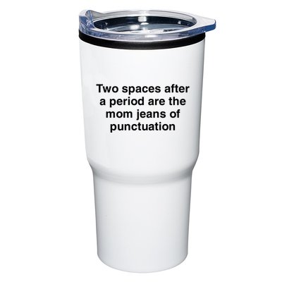 Two Spaces After A Period Are The Mom Jeans Of Punctuation Tumbler