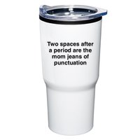 Two Spaces After A Period Are The Mom Jeans Of Punctuation Tumbler