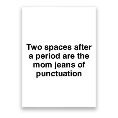 Two Spaces After A Period Are The Mom Jeans Of Punctuation Poster