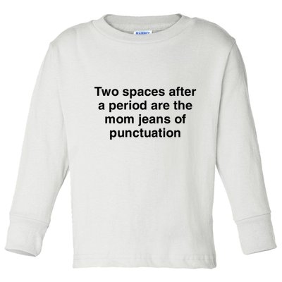 Two Spaces After A Period Are The Mom Jeans Of Punctuation Toddler Long Sleeve Shirt