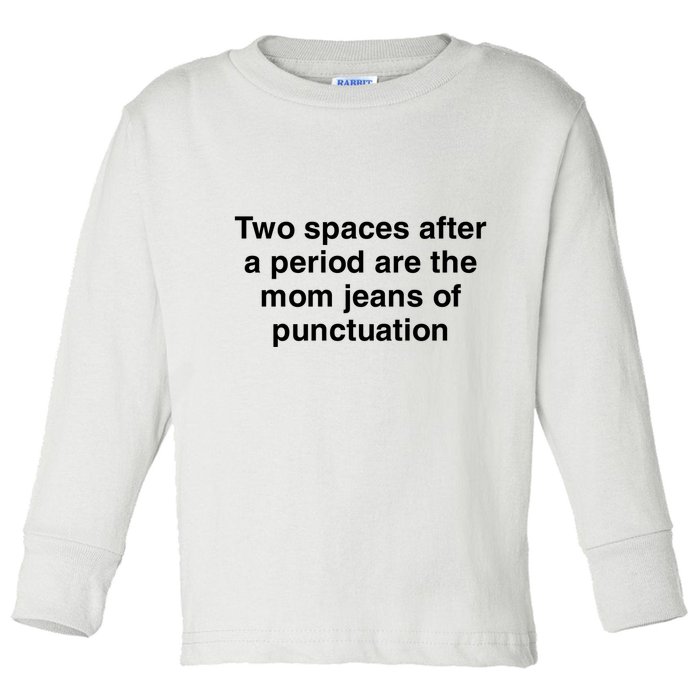 Two Spaces After A Period Are The Mom Jeans Of Punctuation Toddler Long Sleeve Shirt