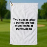 Two Spaces After A Period Are The Mom Jeans Of Punctuation Golf Towel