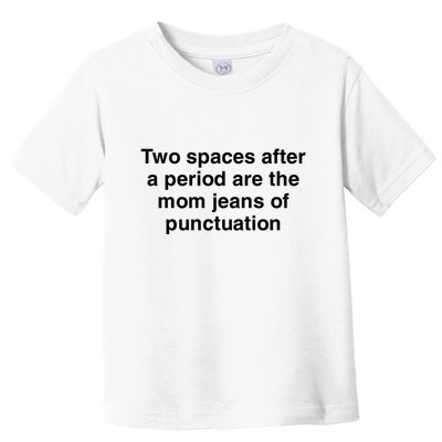 Two Spaces After A Period Are The Mom Jeans Of Punctuation Toddler T-Shirt