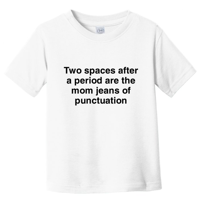 Two Spaces After A Period Are The Mom Jeans Of Punctuation Toddler T-Shirt