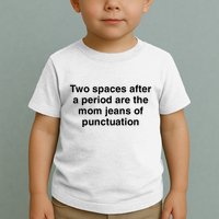 Two Spaces After A Period Are The Mom Jeans Of Punctuation Toddler T-Shirt