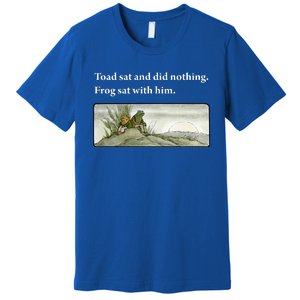 Toad Sat And Did Nothing Frog Sat With Him Premium T-Shirt