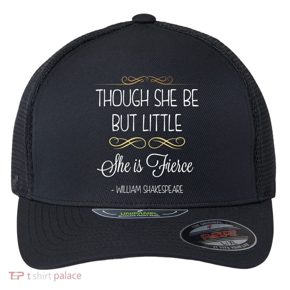 Though She Be But Little She Is Fierce Shakespeare Gift Flexfit Unipanel Trucker Cap