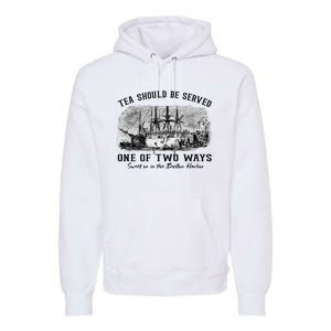 Tea Should Be Served One Of Two Ways Boston Party Premium Hoodie