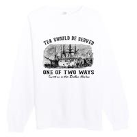 Tea Should Be Served One Of Two Ways Boston Party Premium Crewneck Sweatshirt