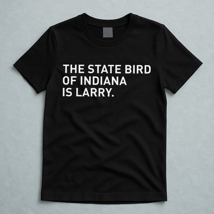 The State Bird Of Indiana Is Larry T-Shirt
