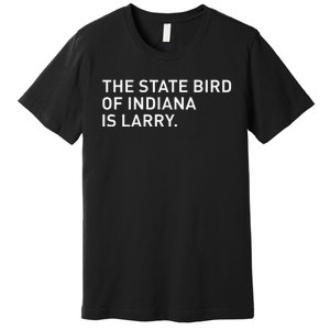 The State Bird Of Indiana Is Larry Premium T-Shirt