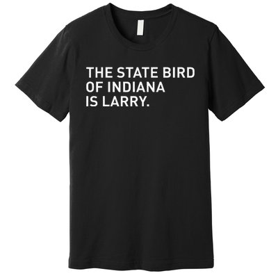 The State Bird Of Indiana Is Larry Premium T-Shirt