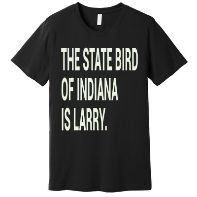 The State Bird Of Indiana Is Larry Premium T-Shirt