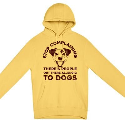 Trendy Stop Complaining People Allergic To Dogs Gift Premium Pullover Hoodie