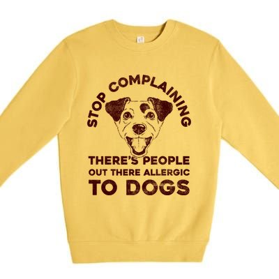 Trendy Stop Complaining People Allergic To Dogs Gift Premium Crewneck Sweatshirt