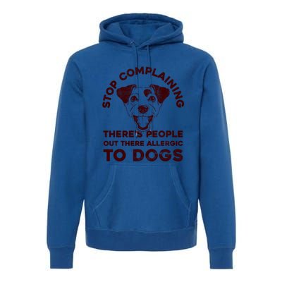 Trendy Stop Complaining People Allergic To Dogs Gift Premium Hoodie