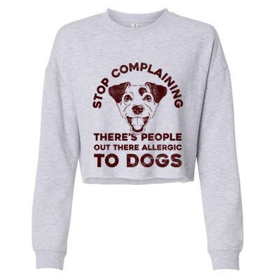 Trendy Stop Complaining People Allergic To Dogs Gift Cropped Pullover Crew