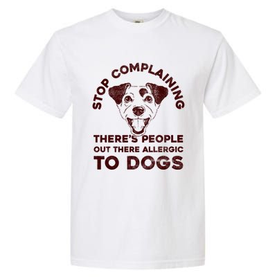 Trendy Stop Complaining People Allergic To Dogs Gift Garment-Dyed Heavyweight T-Shirt