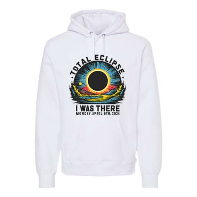 Total Solar Eclipse I Was There Monday April 8th 2024 Premium Hoodie