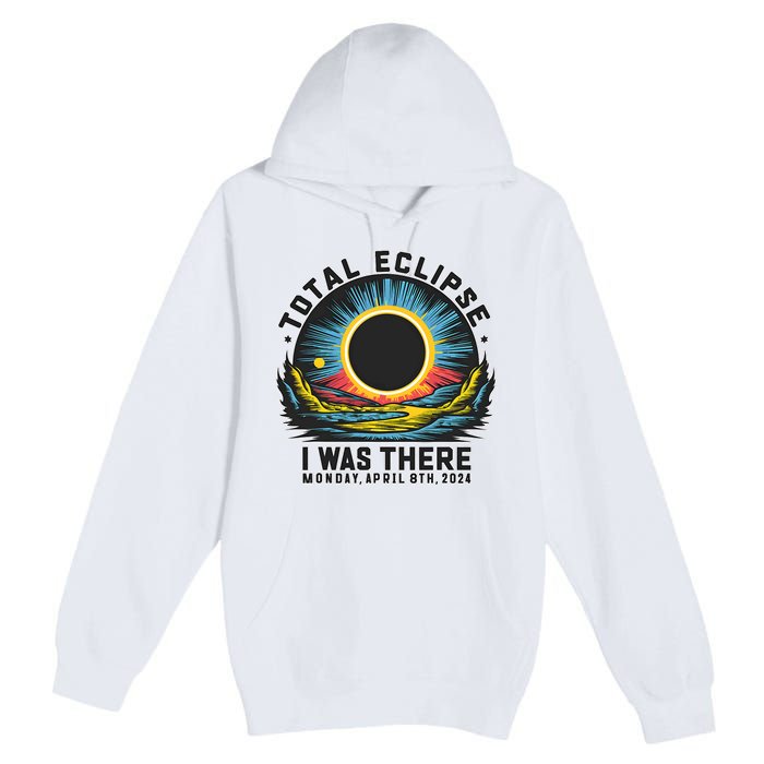 Total Solar Eclipse I Was There Monday April 8th 2024 Premium Pullover Hoodie