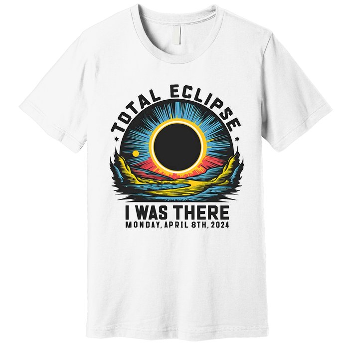 Total Solar Eclipse I Was There Monday April 8th 2024 Premium T-Shirt