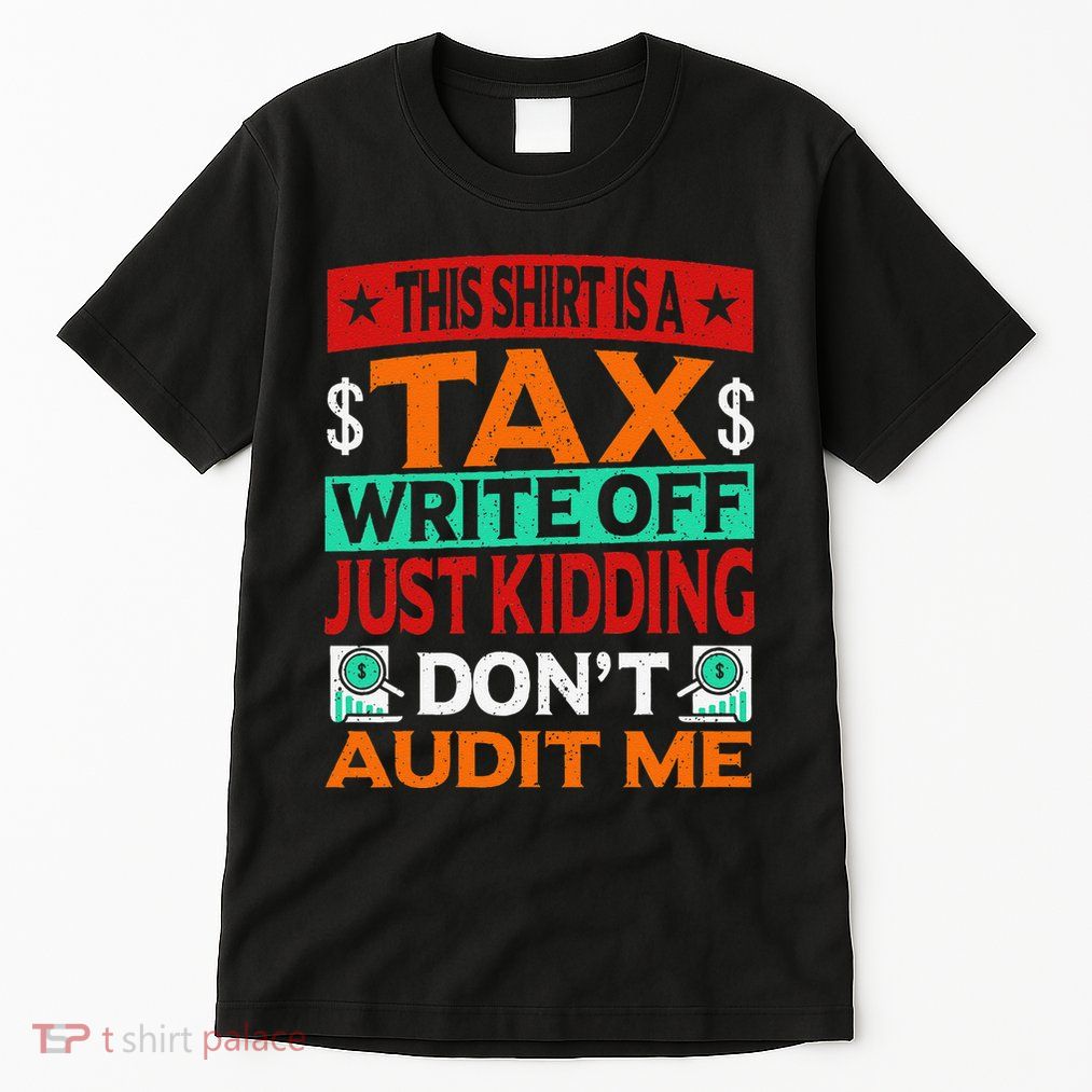 Tax Season Expense Audit This Is A Tax Write Off Tall T-Shirt
