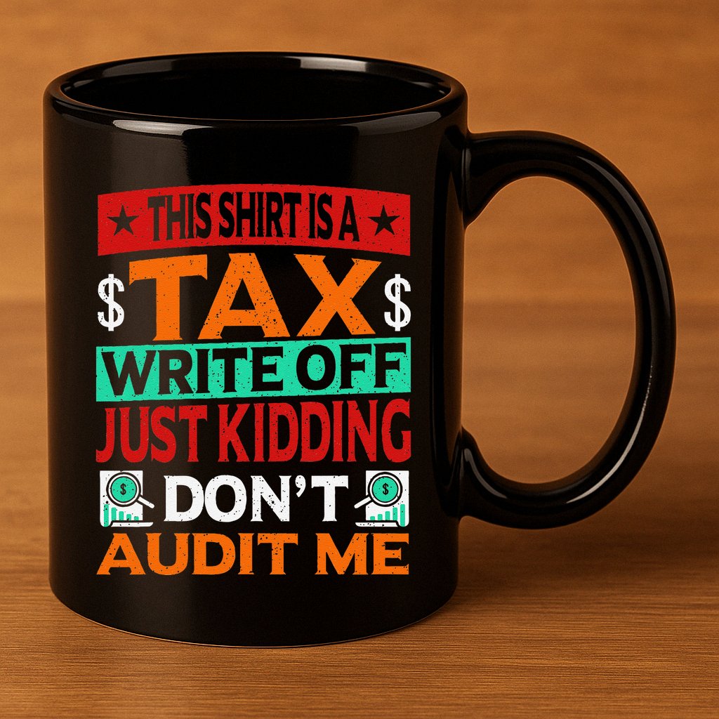 Tax Season Expense Audit This Is A Tax Write Off 11oz C Handle Ceramic Mug